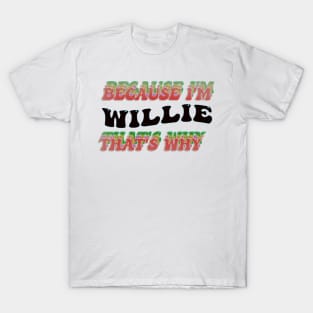 BECAUSE I AM WILLIE - THAT'S WHY T-Shirt